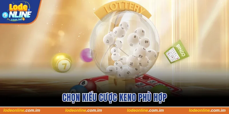 Chọn kiểu cược keno phù hợp